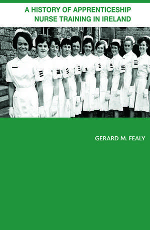 A History of Apprenticeship Nurse Training in Ireland de Gerard Fealy