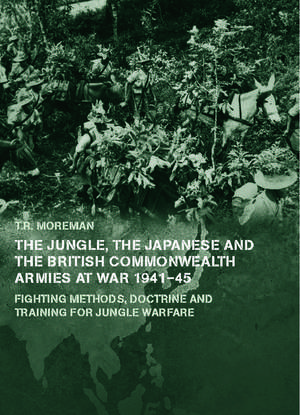 The Jungle, Japanese and the British Commonwealth Armies at War, 1941-45: Fighting Methods, Doctrine and Training for Jungle Warfare de Tim Moreman