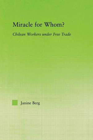 Miracle for Whom?: Chilean Workers Under Free Trade de Janine Berg