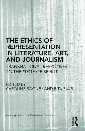 The Ethics of Representation in Literature, Art, and Journalism: Transnational Responses to the Siege of Beirut de Caroline Rooney