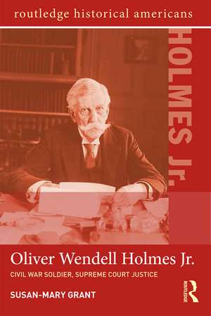 Oliver Wendell Holmes, Jr.: Civil War Soldier, Supreme Court Justice de Susan-Mary Grant