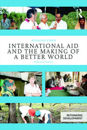 International Aid and the Making of a Better World: Reflexive Practice de Rosalind Eyben