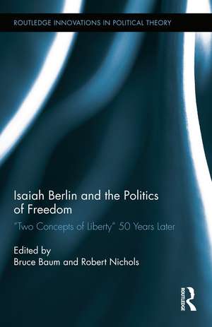 Isaiah Berlin and the Politics of Freedom: ‘Two Concepts of Liberty’ 50 Years Later de Bruce Baum