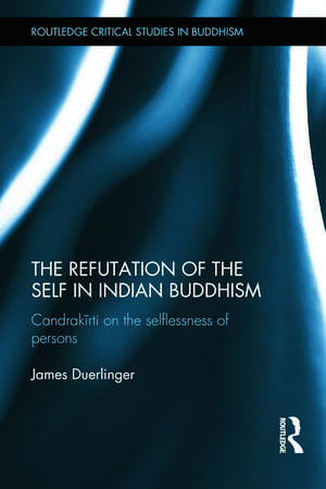 The Refutation of the Self in Indian Buddhism: Candrakīrti on the Selflessness of Persons de James Duerlinger