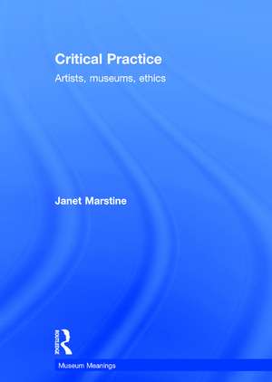 Critical Practice: Artists, museums, ethics de Janet Marstine