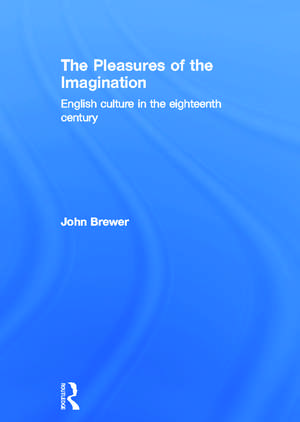 The Pleasures of the Imagination: English Culture in the Eighteenth Century de John Brewer