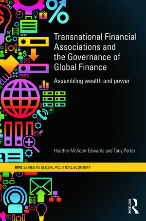 Transnational Financial Associations and the Governance of Global Finance: Assembling Wealth and Power de Heather McKeen-Edwards