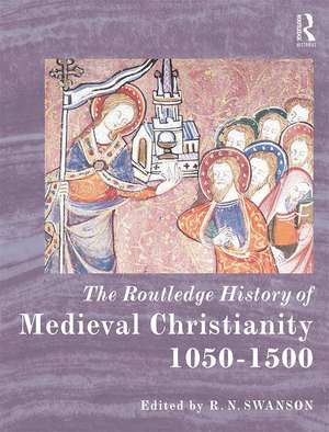 The Routledge History of Medieval Christianity: 1050-1500 de R. N. Swanson