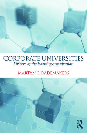 Corporate Universities: Drivers of the Learning Organization de Martijn Rademakers