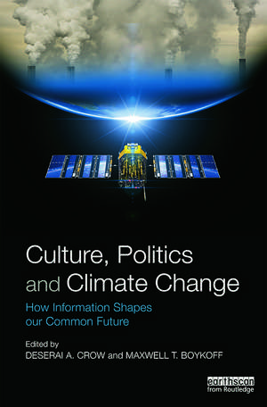 Culture, Politics and Climate Change: How Information Shapes our Common Future de Deserai Crow