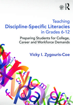 Teaching Discipline-Specific Literacies in Grades 6-12: Preparing Students for College, Career, and Workforce Demands de Vicky I. Zygouris-Coe