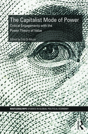 The Capitalist Mode of Power: Critical Engagements with the Power Theory of Value de Tim Di Muzio