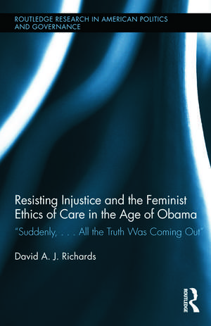 Resisting Injustice and the Feminist Ethics of Care in the Age of Obama: “Suddenly,…All the Truth Was Coming Out” de David A.J. Richards