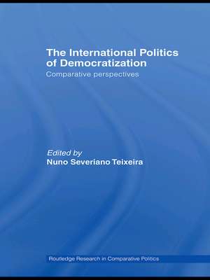 The International Politics of Democratization: Comparative perspectives de Nuno Severiano Teixeira