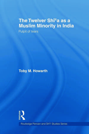 The Twelver Shi'a as a Muslim Minority in India: Pulpit of Tears de Toby Howarth