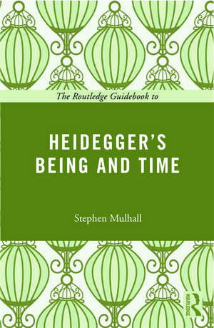 The Routledge Guidebook to Heidegger's Being and Time de Stephen Mulhall