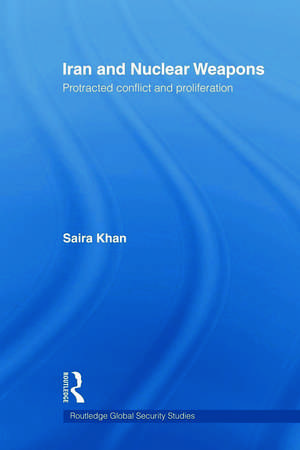 Iran and Nuclear Weapons: Protracted Conflict and Proliferation de Saira Khan