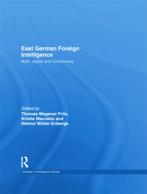 East German Foreign Intelligence: Myth, Reality and Controversy de Kristie Macrakis