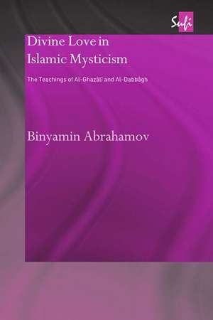 Divine Love in Islamic Mysticism: The Teachings of al-Ghazali and al-Dabbagh de Binyamin Abrahamov