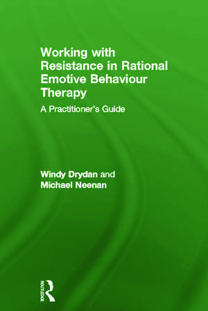 Working with Resistance in Rational Emotive Behaviour Therapy: A Practitioner's Guide de Windy Dryden