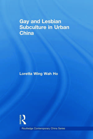 Gay and Lesbian Subculture in Urban China de Loretta Wing Wah Ho