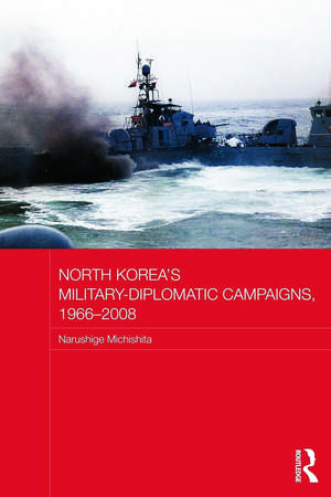 North Korea's Military-Diplomatic Campaigns, 1966-2008 de Narushige Michishita