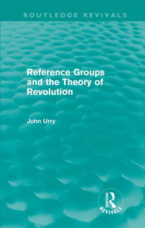 Reference Groups and the Theory of Revolution (Routledge Revivals) de John Urry