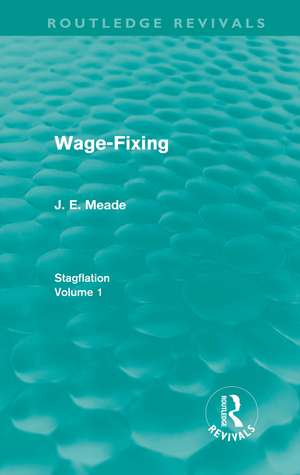 Wage-Fixing (Routledge Revivals): Stagflation - Volume 1 de J. E. Meade