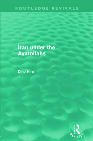 Iran under the Ayatollahs (Routledge Revivals) de Dilip Hiro