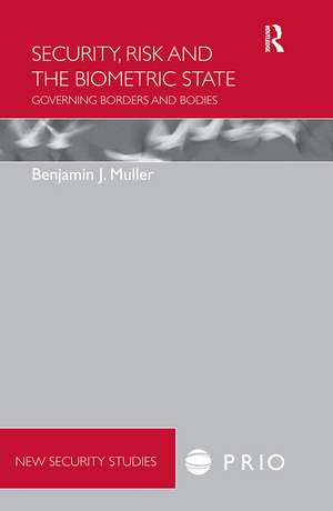 Security, Risk and the Biometric State: Governing Borders and Bodies de Benjamin Muller