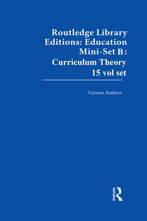 Routledge Library Editions: Education Mini-Set B: Curriculum Theory 15 vol set de Various