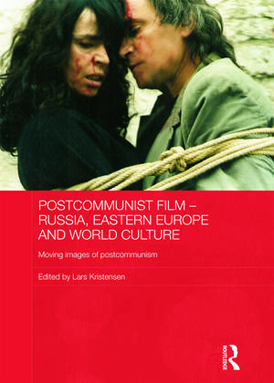 Postcommunist Film - Russia, Eastern Europe and World Culture: Moving Images of Postcommunism de Lars Kristensen