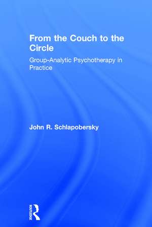 From the Couch to the Circle: Group-Analytic Psychotherapy in Practice de John Schlapobersky