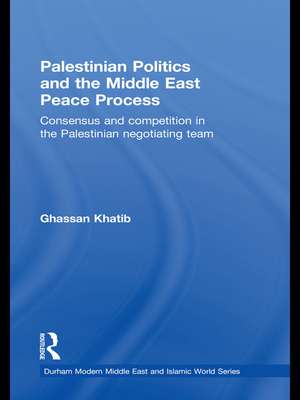 Palestinian Politics and the Middle East Peace Process: Consensus and Competition in the Palestinian Negotiating Team de Ghassan Khatib