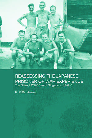 Reassessing the Japanese Prisoner of War Experience: The Changi Prisoner of War Camp in Singapore, 1942-45 de R P W Havers