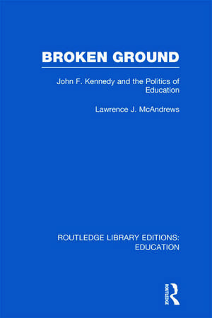 Broken Ground: John F Kennedy and the Politics of Education de Lawrence J. McAndrews