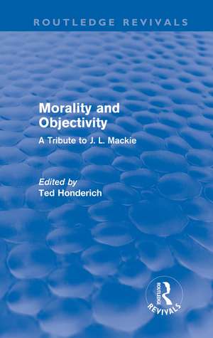 Morality and Objectivity (Routledge Revivals): A Tribute to J. L. Mackie de Ted Honderich