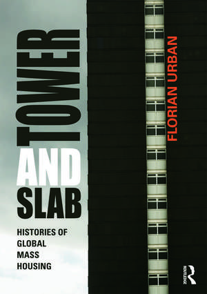 Tower and Slab: Histories of Global Mass Housing de Florian Urban