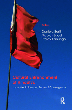 Cultural Entrenchment of Hindutva: Local Mediations and Forms of Convergence de Daniela Berti