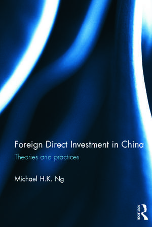 Foreign Direct Investment in China: Theories and Practices de Michael H. K. Ng