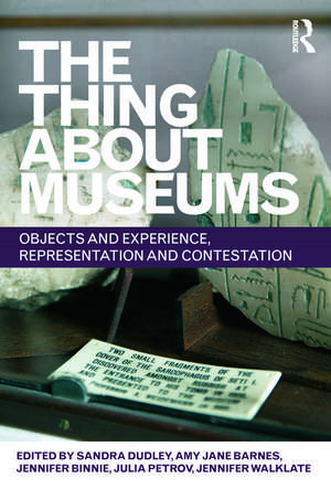 The Thing about Museums: Objects and Experience, Representation and Contestation de Sandra Dudley