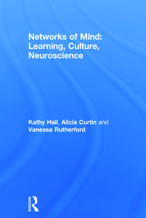 Networks of Mind: Learning, Culture, Neuroscience de Kathy Hall