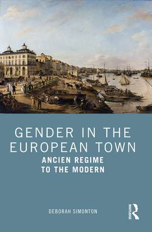 Gender in the European Town: Ancien Regime to the Modern de Deborah Simonton