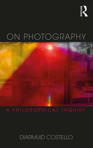 On Photography: A Philosophical Inquiry de Diarmuid Costello