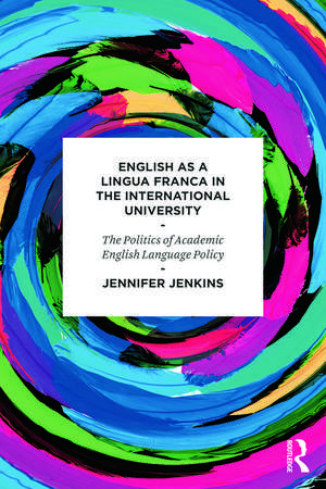 English as a Lingua Franca in the International University: The Politics of Academic English Language Policy de Jennifer Jenkins