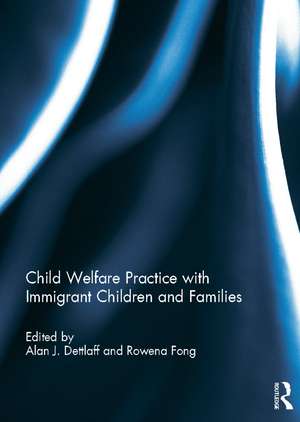 Child Welfare Practice with Immigrant Children and Families de Alan Dettlaff