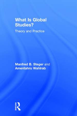 What Is Global Studies?: Theory & Practice de Manfred Steger