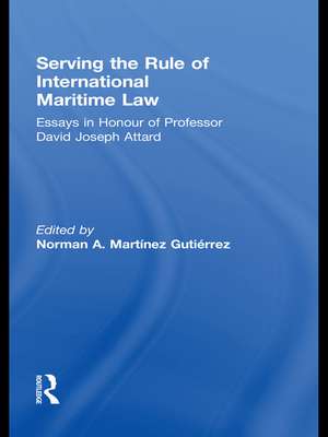 Serving the Rule of International Maritime Law: Essays in Honour of Professor David Joseph Attard de Norman A. Martínez Gutiérrez