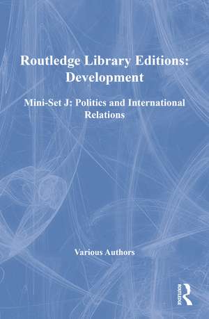 Routledge Library Editions: Development Mini-Set J: Politics and International Relations de Various