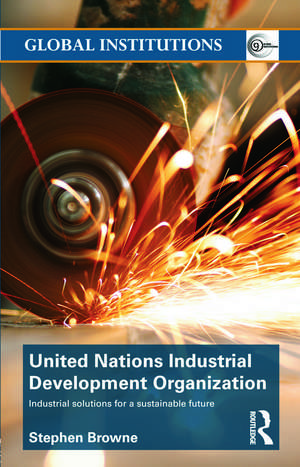 United Nations Industrial Development Organization: Industrial Solutions for a Sustainable Future de Stephen Browne